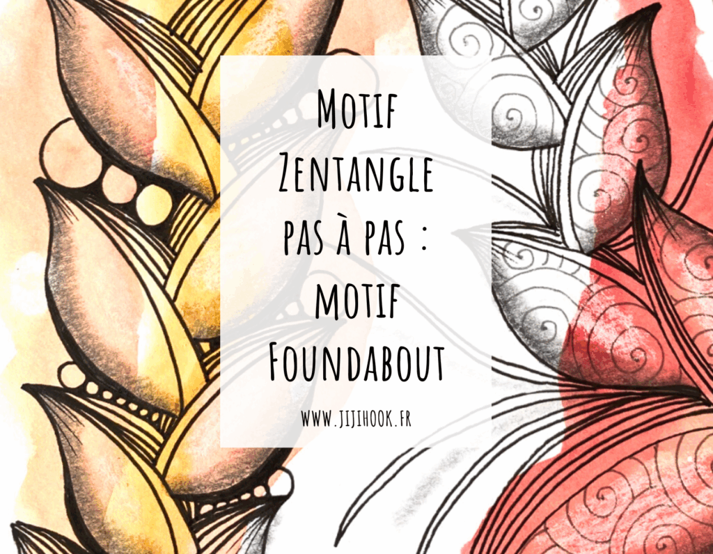 Illustration artistique colorée représentant un motif Zentangle intitulé "Foundabout", avec des formes organiques et des couleurs dégradées rouge et jaune, accompagnée du texte "Motif Zentangle pas à pas : motif Foundabout - www.jijihook.fr